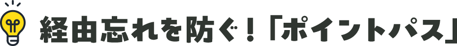 経由忘れを防ぐ！「ポイントパス」