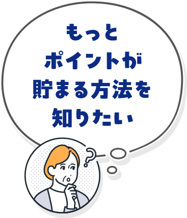 もっとポイントが貯まる方法を知りたい