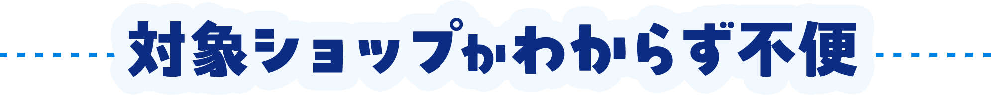 対象ショップがわからず不便